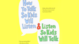 “How to Talk So Kids Will Listen & Listen So Kids Will Talk” by Adele Faber and Elaine Mazlish