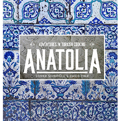 "Anatolia: Adventures in Turkish Cooking" by Somer Sivrioglu and David Dale