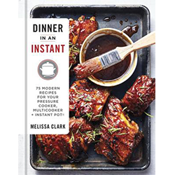 cookbook: Dinner in an Instant: 75 Modern Recipes for Your Pressure Cooker, Multicooker, and Instant Pot®