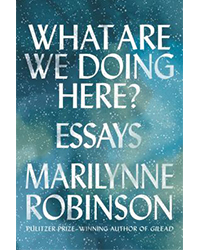 books to read: "What Are We Doing Here?" by Marilynne Robinson