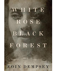 books about war: "White Rose, Black Forest" by Eoin Dempsey