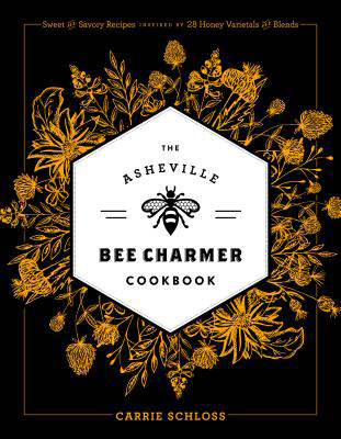 "The Asheville Bee Charmer Cookbook" by Carrie Schloss
