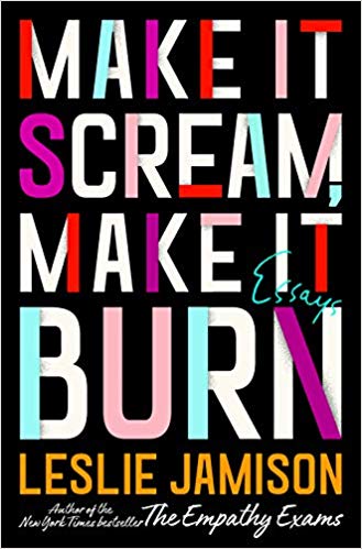 Make It Scream, Make It Burn by Leslie Jamison