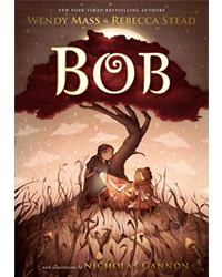 Middle Grade Books: Bob by Wendy Mass and Rebecca Stead, Illustrated by Nicholas Gannon